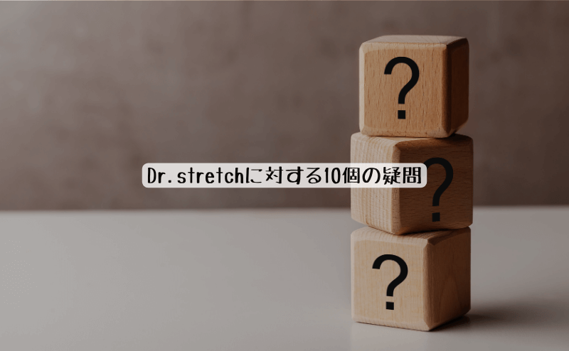 Dr.stretch（ドクターストレッチ）に対する10個の疑問
